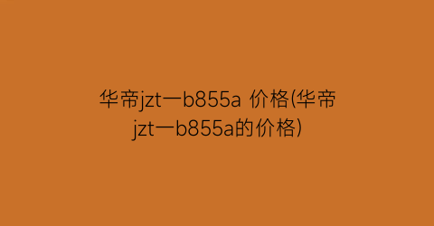 “华帝jzt一b855a 价格(华帝jzt一b855a的价格)